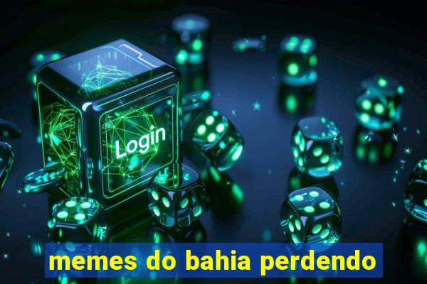 memes do bahia perdendo